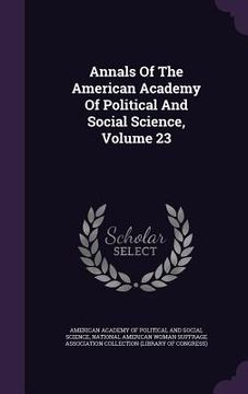 portada Annals Of The American Academy Of Political And Social Science, Volume 23 (en Inglés)