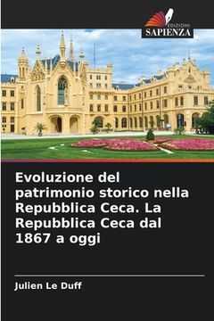 portada Evoluzione del patrimonio storico nella Repubblica Ceca. La Repubblica Ceca dal 1867 a oggi (in Italian)