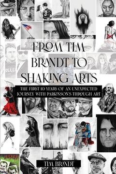 portada From Tim Brandt to Shaking Arts: The first 10 years of an unexpected journey with Parkinson's through art (en Inglés)