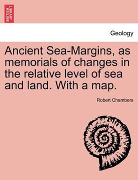 portada ancient sea-margins, as memorials of changes in the relative level of sea and land. with a map. (en Inglés)