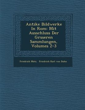 portada Antike Bildwerke In Rom: Mit Ausschluss Der Gr�sseren Sammlungen, Volumes 2-3 (in German)