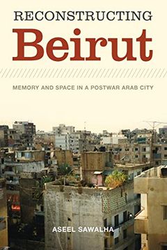 portada Reconstructing Beirut: Memory and Space in a Postwar Arab City (en Inglés)