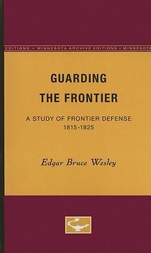 portada guarding the frontier: a study of frontier defense, 1815 to 1825 (en Inglés)