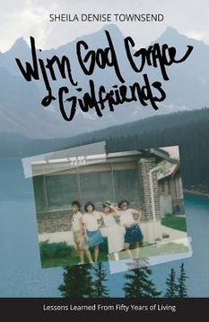 portada With God, Grace, & Girlfriends: Lessons Learned from Five Decades of Living (en Inglés)