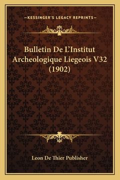 portada Bulletin De L'Institut Archeologique Liegeois V32 (1902) (en Francés)