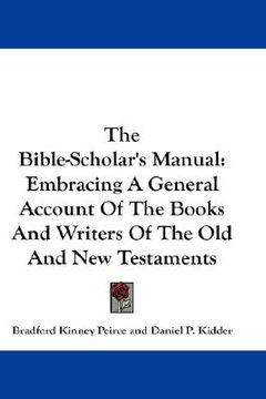 portada the bible-scholar's manual: embracing a general account of the books and writers of the old and new testaments (in English)