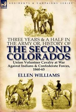 portada three years and a half in the army or, history of the second colorados-union volunteer cavalry at war against indians & confederate forces, 1860-65 (in English)