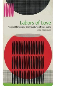 portada Labors of Love: Nursing Homes and the Structures of Care Work