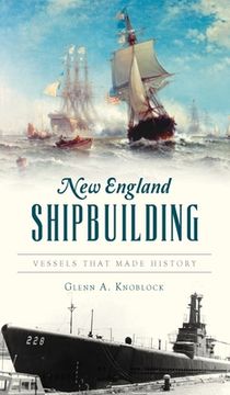 portada New England Shipbuilding: Vessels That Made History (en Inglés)