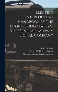 portada Electric Interlocking Handbook by the Engineering Staff of the General Railway Signal Company(Legare Street pr) (en Inglés)