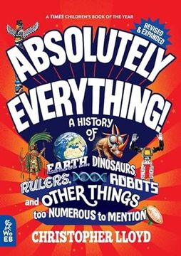 portada Absolutely Everything! Revised and Expanded: A History of Earth, Dinosaurs, Rulers, Robots and Other Things too Numerous to Mention