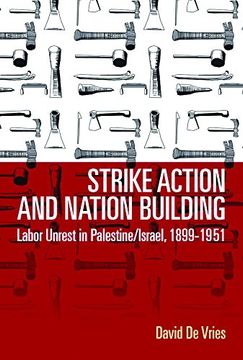 portada Strike Action and Nation Building: Labor Unrest in Palestine/Israel, 1899-1951