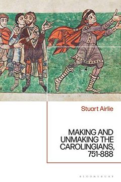 portada Making and Unmaking the Carolingians: 751-888 