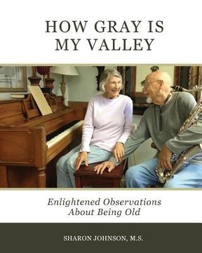 portada How Gray is My Valley: Enlightened Observations About Being Old (en Inglés)