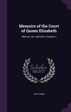 portada Memoirs of the Court of Queen Elizabeth: 46th ed., rev. and Corr (, Volume 1 (en Inglés)