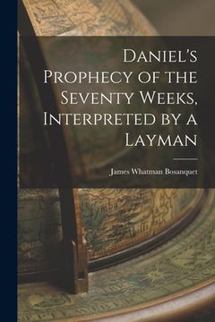 portada Daniel's Prophecy of the Seventy Weeks, Interpreted by a Layman (en Inglés)