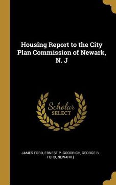 portada Housing Report to the City Plan Commission of Newark, N. J (en Inglés)