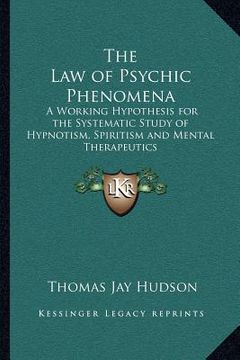 portada the law of psychic phenomena: a working hypothesis for the systematic study of hypnotism, spiritism and mental therapeutics (in English)
