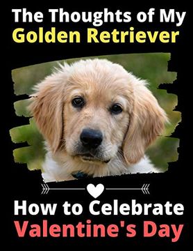 portada The Thoughts of my Golden Retriever: How to Celebrate Valentine's day (en Inglés)