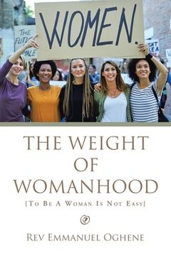 portada The Weight of Womanhood: {To Be a Woman Is Not Easy} (en Inglés)