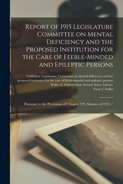 portada Report of 1915 Legislature Committee on Mental Deficiency and the Proposed Institution for the Care of Feeble-minded and Epileptic Persons: Pursuant t