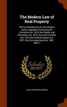 portada The Modern Law of Real Property: With an Introduction for the Student and an Appendix Containing the Limitation Act, 1874, the Vendor and Purchaser Ac (en Inglés)