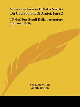 portada Storia Letteraria D'Italia Scritta Da Una Societa Di Amici, Part 2: I Primi Due Secoli Della Letteratura Italiana (1880) (en Italiano)