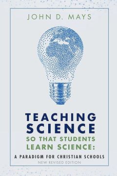 portada Teaching Science so that Students Learn Science: A Paradigm for Christian Schools