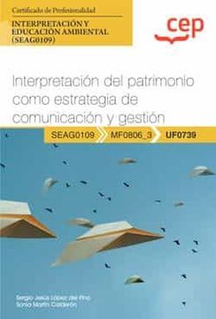 portada (Uf0739) Manual Interpretacion del Patrimonio Como Estrategia de Comunicacion y Gestion. Certificados de Profesionalidad. Interpretacion y Educacion Ambiental (Seag0109)