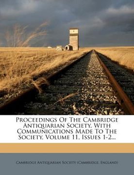 portada proceedings of the cambridge antiquarian society, with communications made to the society, volume 11, issues 1-2... (in English)