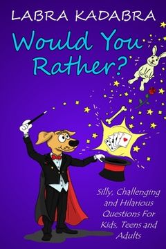 portada Would You Rather? Silly, Challenging and Hilarious Questions For Kids, Teens and Adults 