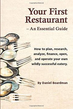 portada Your First Restaurant - an Essential Guide: How to Plan, Research, Analyze, Finance, Open, and Operate Your own Wildly-Succesful Eatery. (en Inglés)