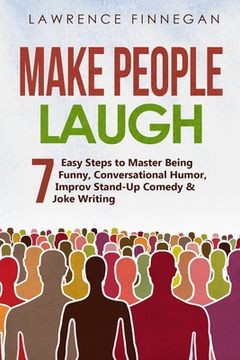 portada Make People Laugh: 7 Easy Steps to Master Being Funny, Conversational Humor, Improv Stand-Up Comedy & Joke Writing (in English)
