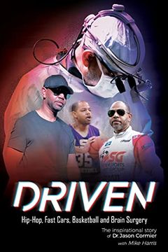 portada Driven Hip-Hop, Fast Cars, Basketball and Brain Surgery the Inspirational Story of dr. Jason Cormier: Hip-Hop, Fast Cars, Basketball and Brain Surgery (in English)