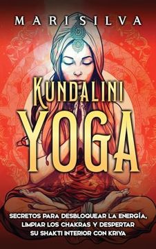 portada Kundalini Yoga: Secretos Para Desbloquear la Energía, Limpiar los Chakras y Despertar su Shakti Interior con Kriya
