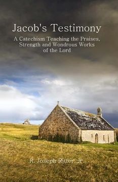 portada Jacob's Testimony: A Catechism Teaching the Praises, Strength and Wondrous Works of the Lord (en Inglés)