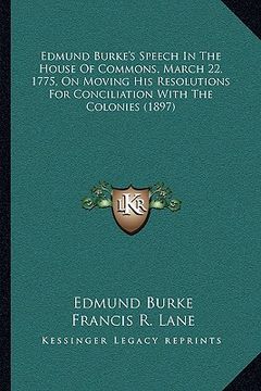 portada edmund burke's speech in the house of commons, march 22, 1775, on moving his resolutions for conciliation with the colonies (1897) (in English)
