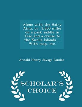 portada Alone with the Hairy Ainu, or, 3,800 miles on a pack saddle in Yezo and a cruise to the Kurile Islands ... With map, etc. - Scholar's Choice Edition