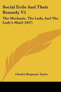 portada social evils and their remedy v1: the mechanic, the lady, and the lady's maid (1837) (en Inglés)