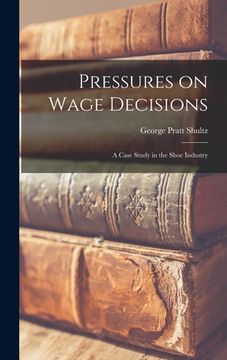 portada Pressures on Wage Decisions; a Case Study in the Shoe Industry (en Inglés)