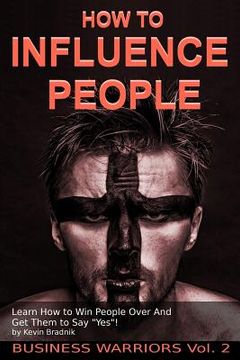 portada How To Influence People: Learn How to Win People Over And Get Them to Say Yes! (en Inglés)