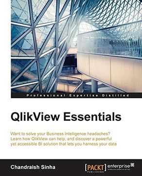 portada Qlikview Essentials: Want to Solve Your Business Intelligence Headaches? Learn how Qlikview can Help, and Discover a Powerful yet Accessible bi Solution That Lets you Harness Your Data (en Inglés)