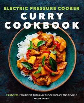 portada Electric Pressure Cooker Curry Cookbook: 75 Recipes From India, Thailand, the Caribbean, and Beyond (en Inglés)