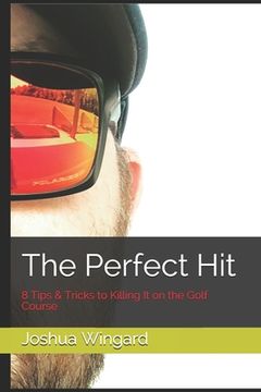 portada The Perfect Hit: 8 Tips & Tricks to Killing It on the Golf Course (en Inglés)