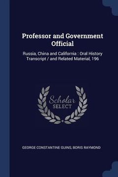 portada Professor and Government Official: Russia, China and California: Oral History Transcript / and Related Material, 196 (en Inglés)