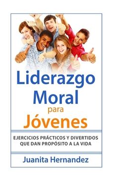 portada Liderazgo Moral para Jóvenes: Ejercicios Prácticos y Divertidos que Dan Propósito a la Vida
