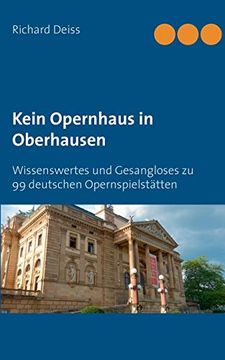portada Kein Opernhaus in Oberhausen: Wissenswertes und Gesangloses zu 99 Deutschen Opernspielstätten (en Alemán)