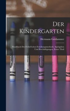 portada Der Kindergarten: Handbuch Der Fröbel'schen Erzeihungsmethode, Spielgaben Und Beschäftigungen, Erster Theil (en Alemán)