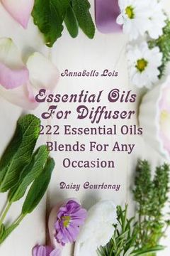 portada Essential Oils For Diffuser: 222 Essential Oils Blends For Any Occasion
