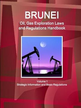 portada Brunei Oil, Gas Exploration Laws and Regulations Handbook Volume 1 Strategic Information and Basic Regulations (en Inglés)